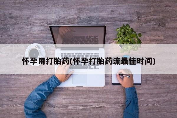 药流药如何购买怀孕用打胎药(怀孕打胎药流最佳时间)