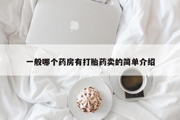 药流药如何购买一般哪个药房有打胎药卖的简单介绍