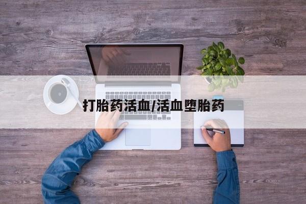 药流药如何购买打胎药活血/活血堕胎药