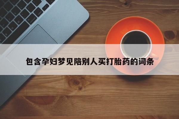 药流药如何购买包含孕妇梦见陪别人买打胎药的词条