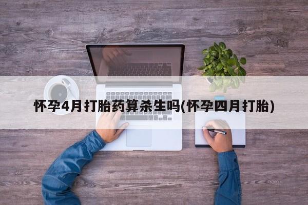 药流药如何购买怀孕4月打胎药算杀生吗(怀孕四月打胎)