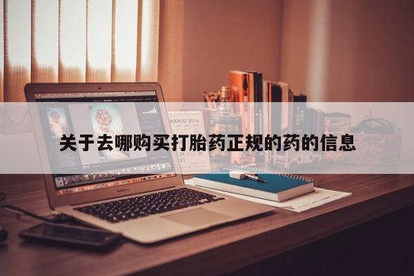 药流药如何购买关于去哪购买打胎药正规的药的信息
