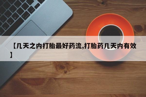 药流药如何购买【几天之内打胎最好药流,打胎药几天内有效】